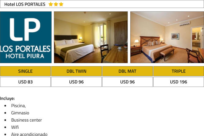 SINGLE DBL TWIN DBL MAT TRIPLE USD 83 USD 96 USD 96 USD 196 Hotel LOS PORTALES Incluye: �	Piscina,  �	Gimnasio �	Business center  �	Wifi �	Aire acondicionado