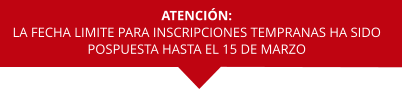 ATENCI�N: LA FECHA LIMITE PARA INSCRIPCIONES TEMPRANAS HA SIDO  POSPUESTA HASTA EL 15 DE MARZO