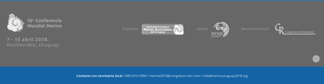 7 - 15 abril 2018.  Montevideo, Uruguay  Organiza Apoya Secretar�a local Contacto con secretar�a local +598 2916 0900 / merino2018@congresos-rohr.com / info@merinouruguay2018.org